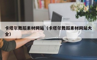 安达卡塔尔舞蹈素材网站（卡塔尔舞蹈素材网站大全）